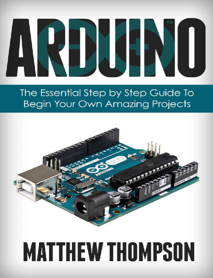 Arduino - A Step-by-Step Guide for Absolute Beginners By Daniel Bell